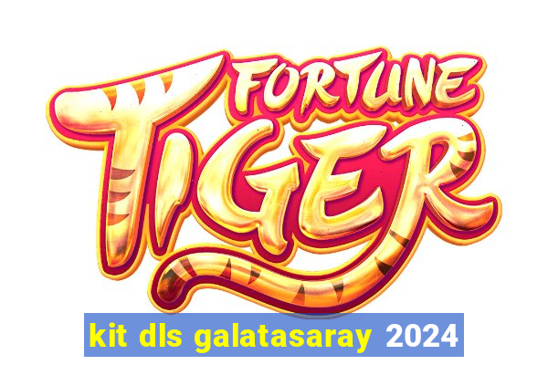 kit dls galatasaray 2024